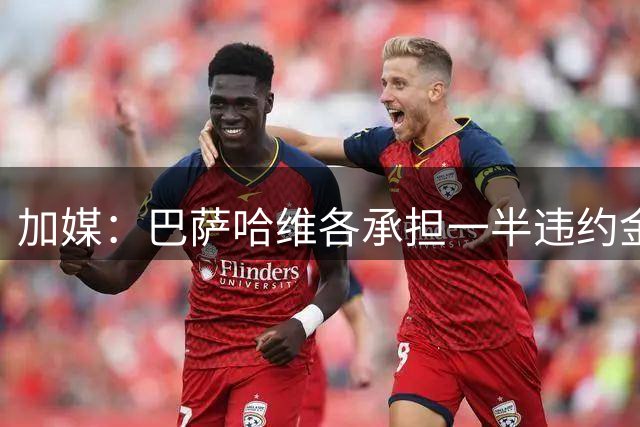 加媒：巴萨哈维各承担一半违约金 哈维用广告费抵扣