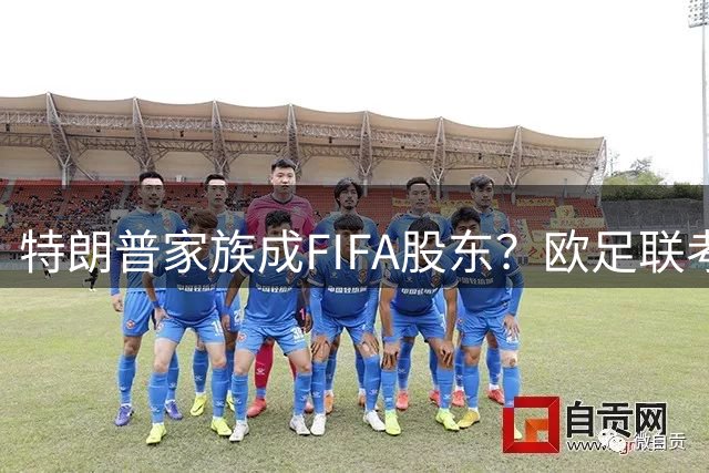 特朗普家族成FIFA股东？欧足联考虑抵制世界杯