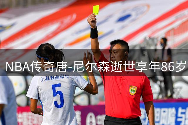 NBA传奇唐-尼尔森逝世享年86岁 加索尔发文悼念千胜教头