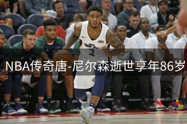 NBA传奇唐-尼尔森逝世享年86岁 加索尔发文悼念千胜教头